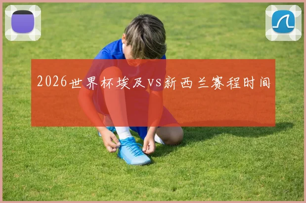 2026世界杯埃及vs新西兰赛程时间