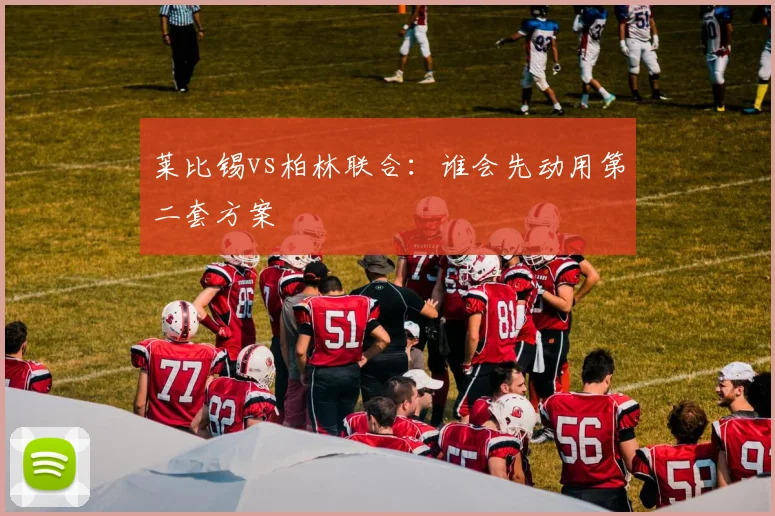 莱比锡vs柏林联合：谁会先动用第二套方案