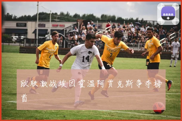 欧联激战埃因霍温阿贾克斯争夺榜首