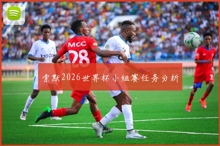 索默2026世界杯小组赛任务分析