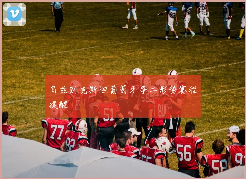 乌兹别克斯坦葡萄牙争二形势赛程提醒