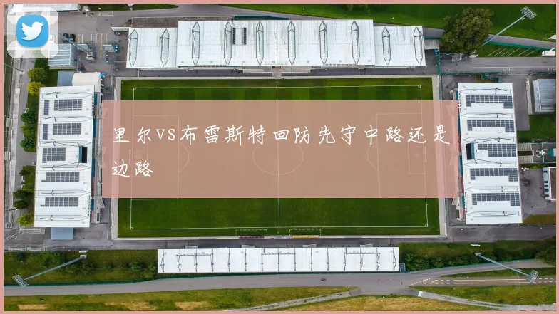 里尔vs布雷斯特回防先守中路还是边路