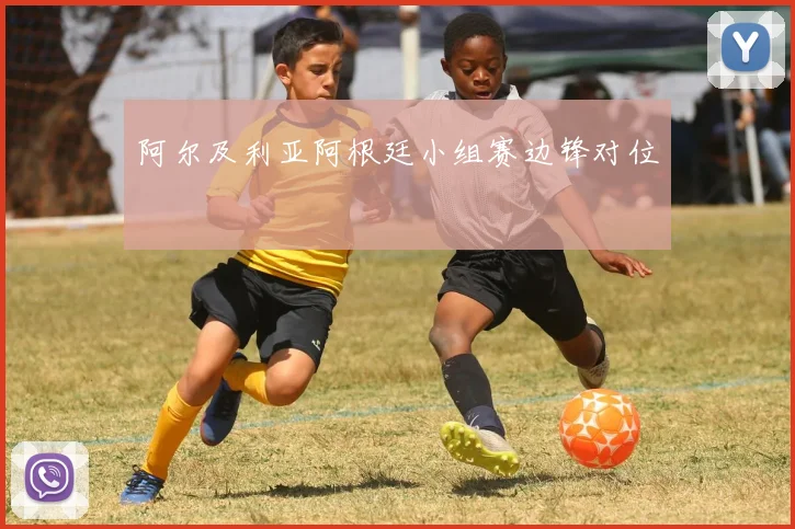 阿尔及利亚阿根廷小组赛边锋对位